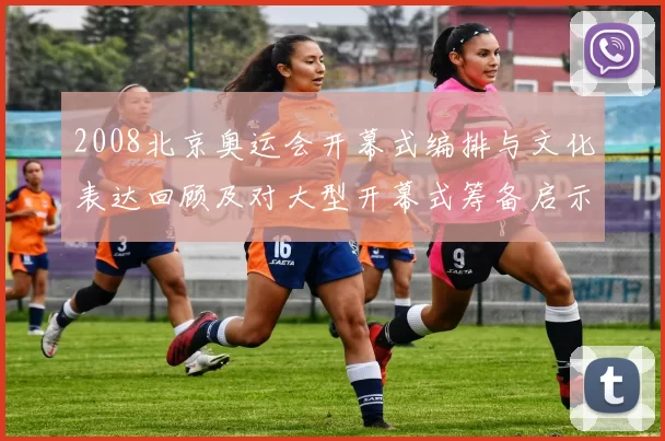 2008北京奥运会开幕式编排与文化表达回顾及对大型开幕式筹备启示
