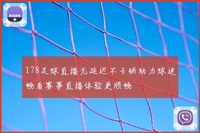 178足球直播无延迟不卡顿助力球迷畅看赛事直播体验更顺畅