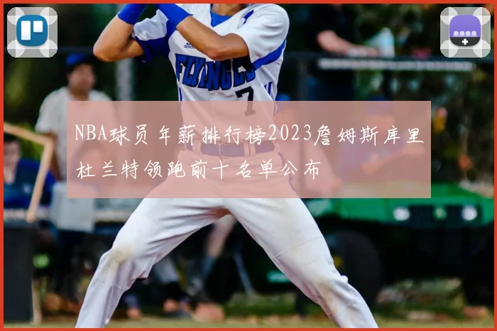 NBA球员年薪排行榜2023詹姆斯库里杜兰特领跑前十名单公布