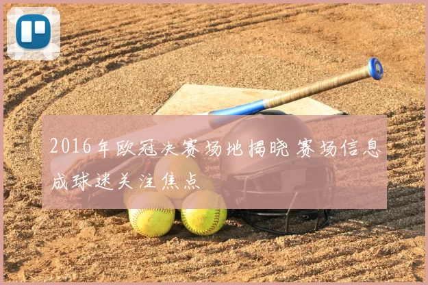 2016年欧冠决赛场地揭晓 赛场信息成球迷关注焦点