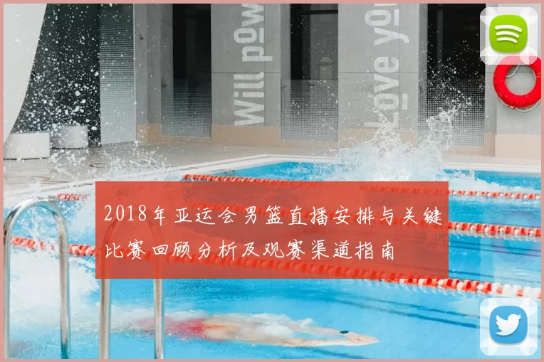 2018年亚运会男篮直播安排与关键比赛回顾分析及观赛渠道指南