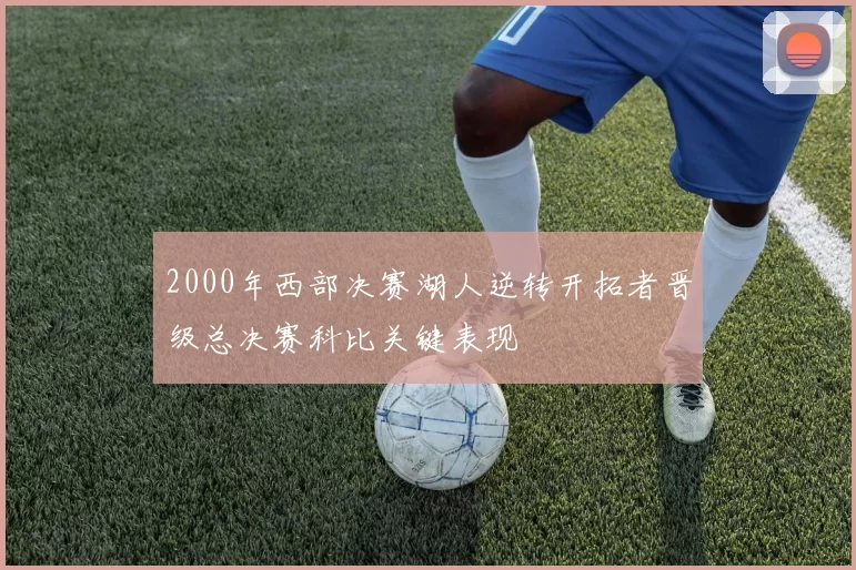 2000年西部决赛湖人逆转开拓者晋级总决赛科比关键表现