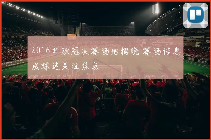 2016年欧冠决赛场地揭晓 赛场信息成球迷关注焦点