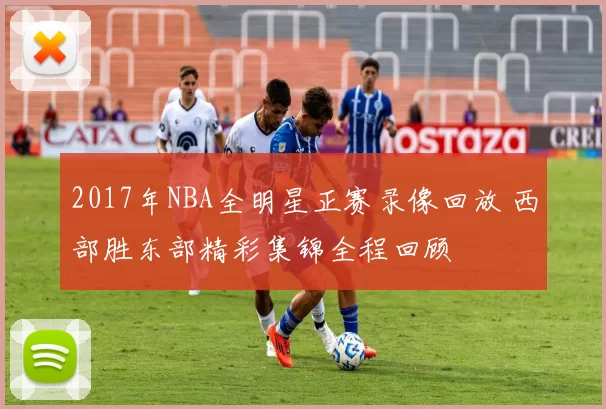 2017年NBA全明星正赛录像回放 西部胜东部精彩集锦全程回顾