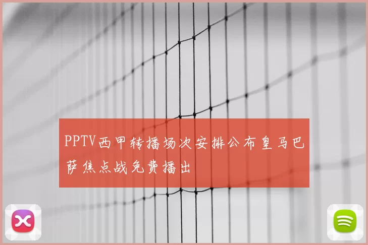 PPTV西甲转播场次安排公布皇马巴萨焦点战免费播出