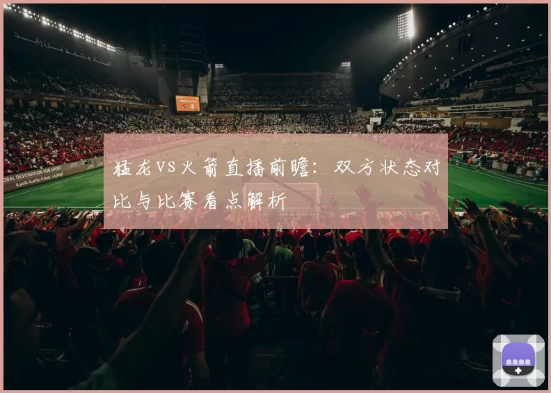 猛龙vs火箭直播前瞻：双方状态对比与比赛看点解析