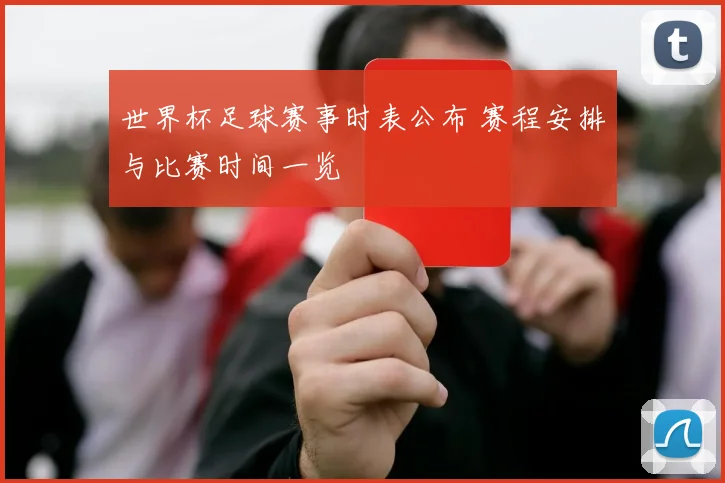 世界杯足球赛事时表公布 赛程安排与比赛时间一览